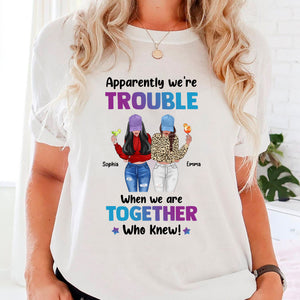 Apparently We Are Trouble When We Are Together Who Knew - Custom Appearances And Names - Personalized T-Shirt - Girl Friend Gift