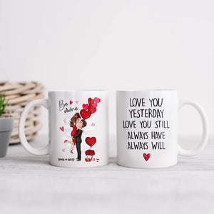 Be Mine I Love You Yesterday Love You Still Always Have Always Will - Custom Appearances And Names, Personalized White Mug