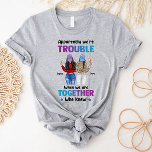 Apparently We Are Trouble When We Are Together Who Knew - Custom Appearances And Names - Personalized T-Shirt - Girl Friend Gift