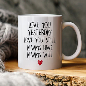 Be Mine I Love You Yesterday Love You Still Always Have Always Will - Custom Appearances And Names, Personalized White Mug