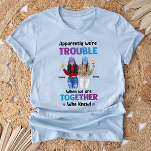 Apparently We Are Trouble When We Are Together Who Knew - Custom Appearances And Names - Personalized T-Shirt - Girl Friend Gift